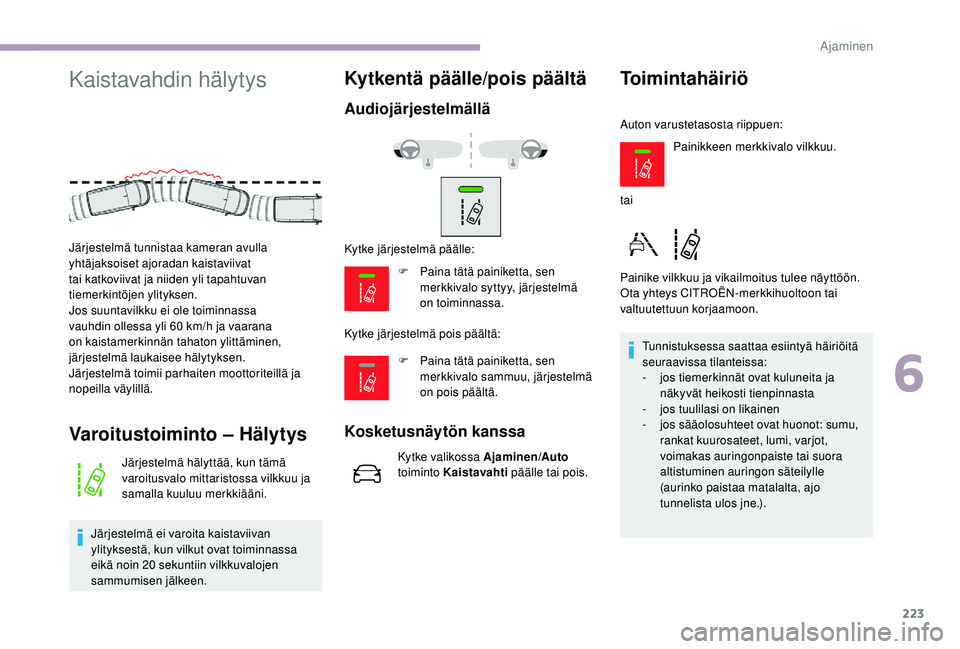 CITROEN JUMPER SPACETOURER 2018 Omistajan Käsikirjat (in Finnish) 223
Kaistavahdin hälytys
Varoitustoiminto – Hälytys
Järjestelmä hälyttää, kun tämä
varoitusvalo mittaristossa vilkkuu ja
samalla kuuluu merkkiääni.
Järjestelmä ei varoita kaistaviivan CITROEN JUMPER SPACETOURER 2018 Omistajan Käsikirjat (in Finnish) 223
Kaistavahdin hälytys
Varoitustoiminto – Hälytys
Järjestelmä hälyttää, kun tämä
varoitusvalo mittaristossa vilkkuu ja
samalla kuuluu merkkiääni.
Järjestelmä ei varoita kaistaviivan