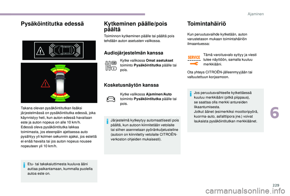 CITROEN JUMPER SPACETOURER 2018 Omistajan Käsikirjat (in Finnish) 229
Pysäköintitutka edessä
Takana olevan pysäköintitutkan lisäksi
järjestelmässä on pysäköintitutka edessä, joka
käynnistyy heti, kun auton edessä havaitaan
este ja auton nopeus on al CITROEN JUMPER SPACETOURER 2018 Omistajan Käsikirjat (in Finnish) 229
Pysäköintitutka edessä
Takana olevan pysäköintitutkan lisäksi
järjestelmässä on pysäköintitutka edessä, joka
käynnistyy heti, kun auton edessä havaitaan
este ja auton nopeus on al