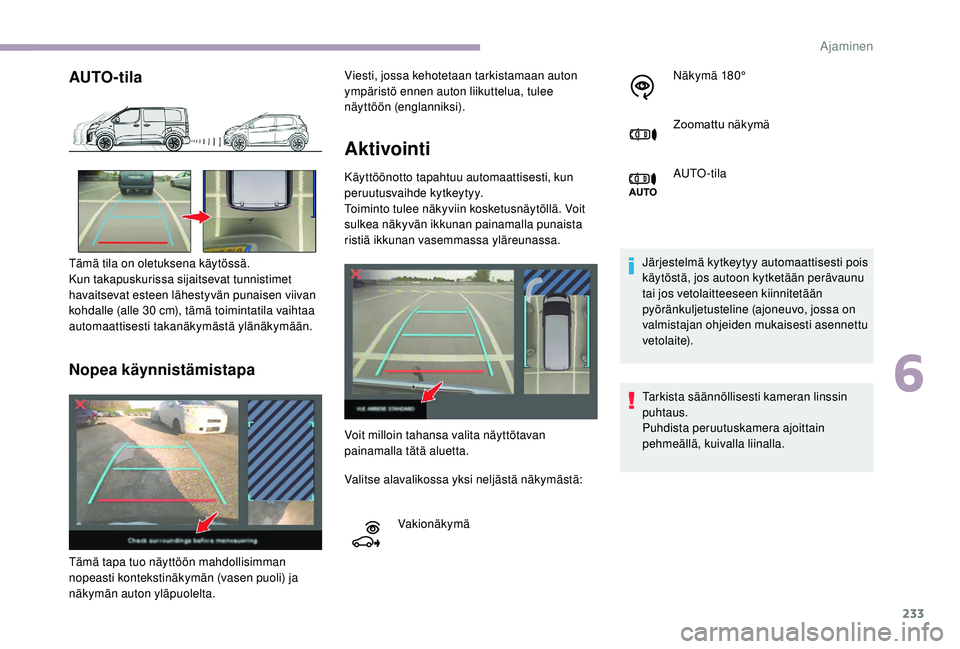 CITROEN JUMPER SPACETOURER 2018 Omistajan Käsikirjat (in Finnish) 233
AUTO-tila
Nopea käynnistämistapa
Aktivointi
Käyttöönotto tapahtuu automaattisesti, kun
peruutusvaihde kytkeytyy.
Toiminto tulee näkyviin kosketusnäytöllä. Voit
sulkea näkyvän ikkunan CITROEN JUMPER SPACETOURER 2018 Omistajan Käsikirjat (in Finnish) 233
AUTO-tila
Nopea käynnistämistapa
Aktivointi
Käyttöönotto tapahtuu automaattisesti, kun
peruutusvaihde kytkeytyy.
Toiminto tulee näkyviin kosketusnäytöllä. Voit
sulkea näkyvän ikkunan