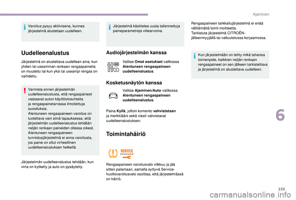 CITROEN JUMPER SPACETOURER 2018 Omistajan Käsikirjat (in Finnish) 235
Varoitus pysyy aktiivisena, kunnes
järjestelmä alustetaan uudelleen.
Uudelleenalustus
Järjestelmä on alustettava uudelleen aina, kun
yhden tai useamman renkaan rengaspainetta
on muutettu ta CITROEN JUMPER SPACETOURER 2018 Omistajan Käsikirjat (in Finnish) 235
Varoitus pysyy aktiivisena, kunnes
järjestelmä alustetaan uudelleen.
Uudelleenalustus
Järjestelmä on alustettava uudelleen aina, kun
yhden tai useamman renkaan rengaspainetta
on muutettu ta