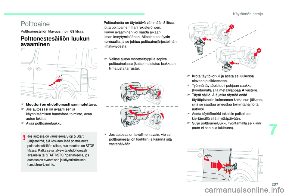 CITROEN JUMPER SPACETOURER 2018 Omistajan Käsikirjat (in Finnish) 237
Polttoaine
Polttoainesäiliön tilavuus: noin 69 litraa.
Polttonestesäiliön luukun
avaaminen
Jos autossa on varusteena Stop & Start
-järjestelmä, älä koskaan lisää polttoainetta
polttoa CITROEN JUMPER SPACETOURER 2018 Omistajan Käsikirjat (in Finnish) 237
Polttoaine
Polttoainesäiliön tilavuus: noin 69 litraa.
Polttonestesäiliön luukun
avaaminen
Jos autossa on varusteena Stop & Start
-järjestelmä, älä koskaan lisää polttoainetta
polttoa