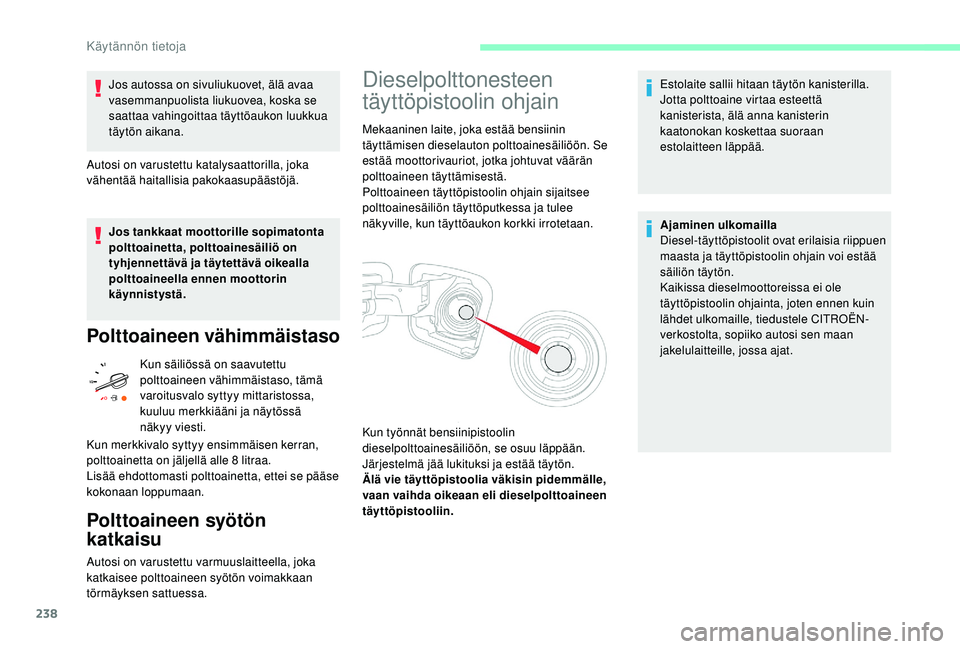 CITROEN JUMPER SPACETOURER 2018 Omistajan Käsikirjat (in Finnish) 238
Jos autossa on sivuliukuovet, älä avaa
vasemmanpuolista liukuovea, koska se
saattaa vahingoittaa täyttöaukon luukkua
täytön aikana.
Autosi on varustettu katalysaattorilla, joka
vähentä CITROEN JUMPER SPACETOURER 2018 Omistajan Käsikirjat (in Finnish) 238
Jos autossa on sivuliukuovet, älä avaa
vasemmanpuolista liukuovea, koska se
saattaa vahingoittaa täyttöaukon luukkua
täytön aikana.
Autosi on varustettu katalysaattorilla, joka
vähentä