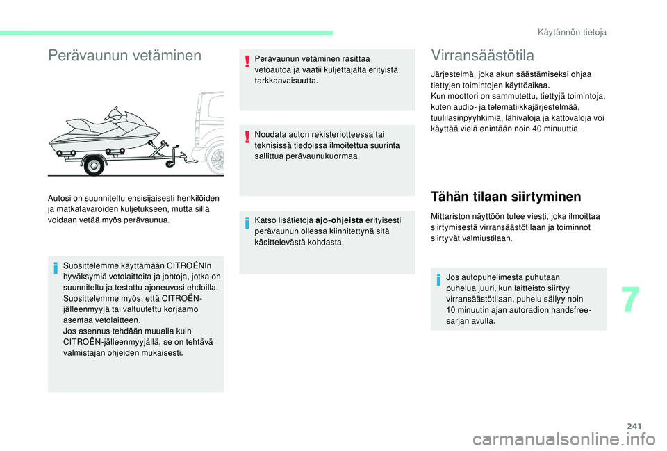 CITROEN JUMPER SPACETOURER 2018 Omistajan Käsikirjat (in Finnish) 241
Perävaunun vetäminen
Suosittelemme käyttämään CITROËNIn
hyväksymiä vetolaitteita ja johtoja, jotka on
suunniteltu ja testattu ajoneuvosi ehdoilla.
Suosittelemme myös, että CITROËN-
CITROEN JUMPER SPACETOURER 2018 Omistajan Käsikirjat (in Finnish) 241
Perävaunun vetäminen
Suosittelemme käyttämään CITROËNIn
hyväksymiä vetolaitteita ja johtoja, jotka on
suunniteltu ja testattu ajoneuvosi ehdoilla.
Suosittelemme myös, että CITROËN-