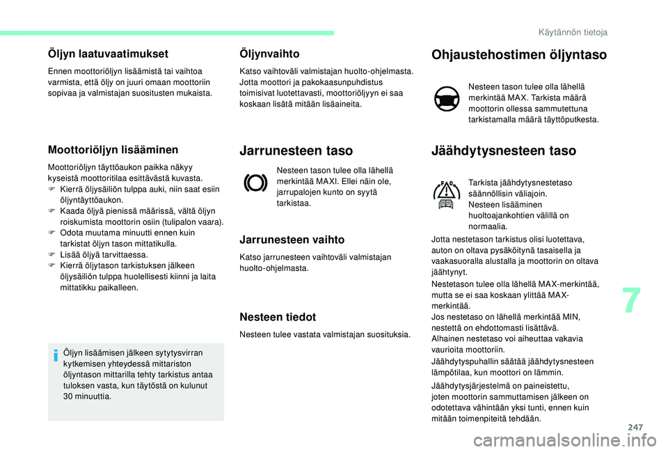 CITROEN JUMPER SPACETOURER 2018 Omistajan Käsikirjat (in Finnish) 247
Öljyn laatuvaatimukset
Ennen moottoriöljyn lisäämistä tai vaihtoa
varmista, että öljy on juuri omaan moottoriin
sopivaa ja valmistajan suositusten mukaista.
Moottoriöljyn lisääminen
Mo CITROEN JUMPER SPACETOURER 2018 Omistajan Käsikirjat (in Finnish) 247
Öljyn laatuvaatimukset
Ennen moottoriöljyn lisäämistä tai vaihtoa
varmista, että öljy on juuri omaan moottoriin
sopivaa ja valmistajan suositusten mukaista.
Moottoriöljyn lisääminen
Mo