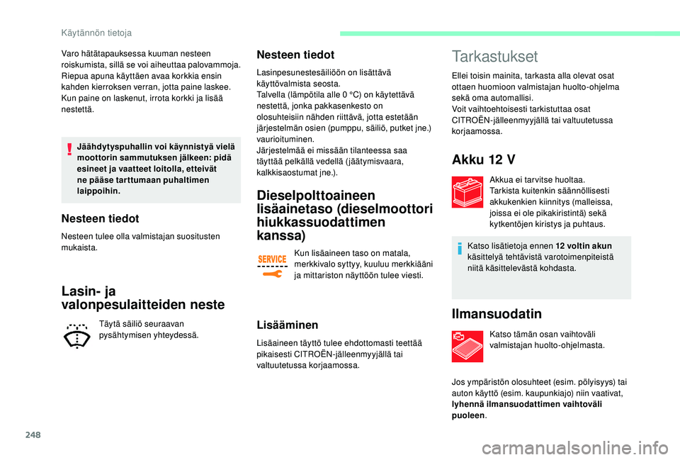 CITROEN JUMPER SPACETOURER 2018 Omistajan Käsikirjat (in Finnish) 248
Varo hätätapauksessa kuuman nesteen
roiskumista, sillä se voi aiheuttaa palovammoja.
Riepua apuna käyttäen avaa korkkia ensin
kahden kierroksen verran, jotta paine laskee.
Kun paine on las CITROEN JUMPER SPACETOURER 2018 Omistajan Käsikirjat (in Finnish) 248
Varo hätätapauksessa kuuman nesteen
roiskumista, sillä se voi aiheuttaa palovammoja.
Riepua apuna käyttäen avaa korkkia ensin
kahden kierroksen verran, jotta paine laskee.
Kun paine on las