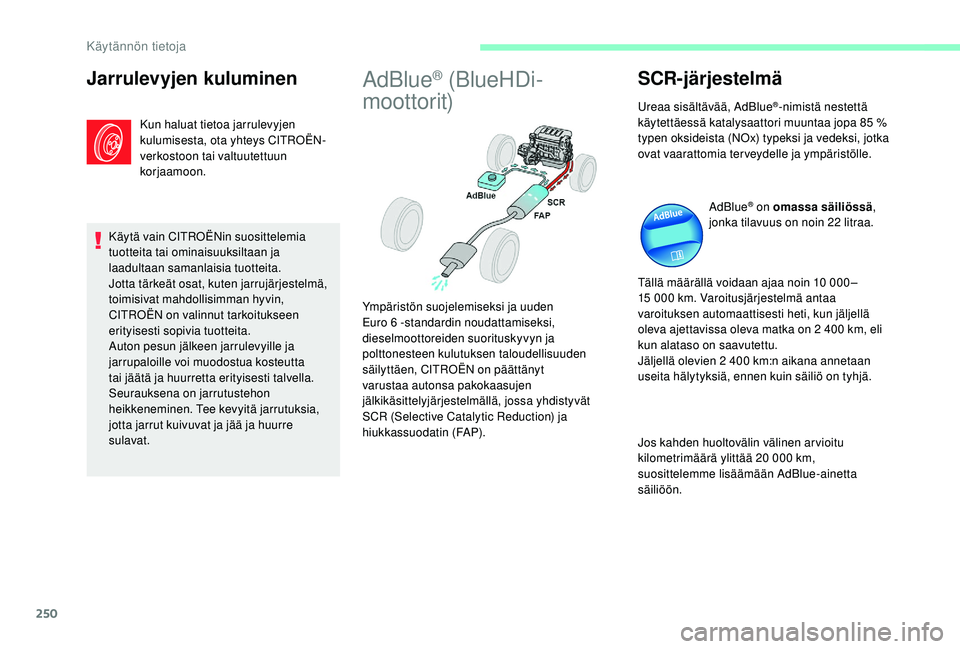 CITROEN JUMPER SPACETOURER 2018 Omistajan Käsikirjat (in Finnish) 250
Jarrulevyjen kuluminen
Kun haluat tietoa jarrulevyjen
kulumisesta, ota yhteys CITROËN-
verkostoon tai valtuutettuun
korjaamoon.
Käytä vain CITROËNin suosittelemia
tuotteita tai ominaisuuksi CITROEN JUMPER SPACETOURER 2018 Omistajan Käsikirjat (in Finnish) 250
Jarrulevyjen kuluminen
Kun haluat tietoa jarrulevyjen
kulumisesta, ota yhteys CITROËN-
verkostoon tai valtuutettuun
korjaamoon.
Käytä vain CITROËNin suosittelemia
tuotteita tai ominaisuuksi