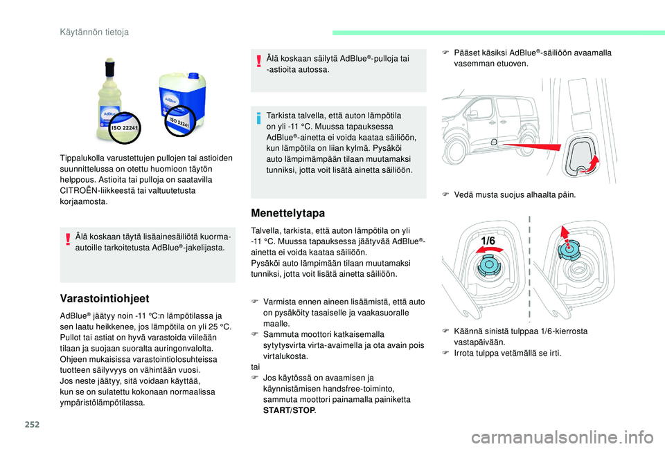 CITROEN JUMPER SPACETOURER 2018 Omistajan Käsikirjat (in Finnish) 252
Älä koskaan täytä lisäainesäiliötä kuorma-
autoille tarkoitetusta AdBlue®-jakelijasta.
Varastointiohjeet
AdBlue® jäätyy noin -11 °C:n lämpötilassa ja
sen laatu heikkenee, jos lämp CITROEN JUMPER SPACETOURER 2018 Omistajan Käsikirjat (in Finnish) 252
Älä koskaan täytä lisäainesäiliötä kuorma-
autoille tarkoitetusta AdBlue®-jakelijasta.
Varastointiohjeet
AdBlue® jäätyy noin -11 °C:n lämpötilassa ja
sen laatu heikkenee, jos lämp