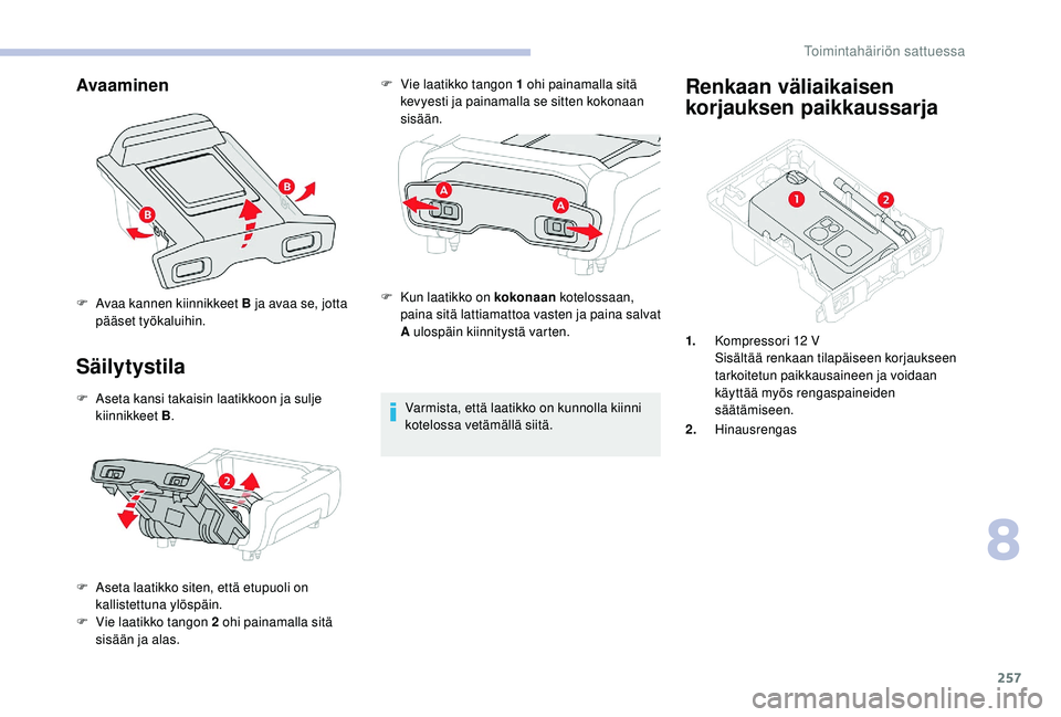 CITROEN JUMPER SPACETOURER 2018 Omistajan Käsikirjat (in Finnish) 257
Avaaminen
Säilytystila
F Aseta kansi takaisin laatikkoon ja sulje kiinnikkeet B .
F
A
seta laatikko siten, että etupuoli on
kallistettuna ylöspäin.
F
V
ie laatikko tangon 2 ohi painamal CITROEN JUMPER SPACETOURER 2018 Omistajan Käsikirjat (in Finnish) 257
Avaaminen
Säilytystila
F Aseta kansi takaisin laatikkoon ja sulje kiinnikkeet B .
F
A
seta laatikko siten, että etupuoli on
kallistettuna ylöspäin.
F
V
ie laatikko tangon 2 ohi painamal