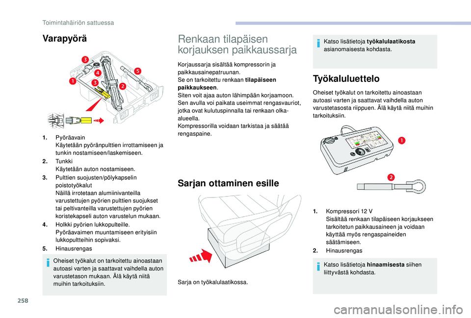 CITROEN JUMPER SPACETOURER 2018 Omistajan Käsikirjat (in Finnish) 258
Oheiset työkalut on tarkoitettu ainoastaan
autoasi varten ja saattavat vaihdella auton
varustetason mukaan. Älä käytä niitä
muihin tarkoituksiin.
1.
Pyöräavain
Käytetään pyöränpult CITROEN JUMPER SPACETOURER 2018 Omistajan Käsikirjat (in Finnish) 258
Oheiset työkalut on tarkoitettu ainoastaan
autoasi varten ja saattavat vaihdella auton
varustetason mukaan. Älä käytä niitä
muihin tarkoituksiin.
1.
Pyöräavain
Käytetään pyöränpult