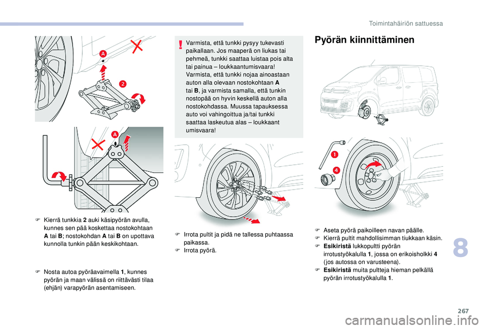 CITROEN JUMPER SPACETOURER 2018 Omistajan Käsikirjat (in Finnish) 267
F Nosta autoa pyöräavaimella 1, kunnes
pyörän ja maan välissä on riittävästi tilaa
(ehjän) varapyörän asentamiseen. Varmista, että tunkki pysyy tukevasti
paikallaan. Jos maaperä on CITROEN JUMPER SPACETOURER 2018 Omistajan Käsikirjat (in Finnish) 267
F Nosta autoa pyöräavaimella 1, kunnes
pyörän ja maan välissä on riittävästi tilaa
(ehjän) varapyörän asentamiseen. Varmista, että tunkki pysyy tukevasti
paikallaan. Jos maaperä on