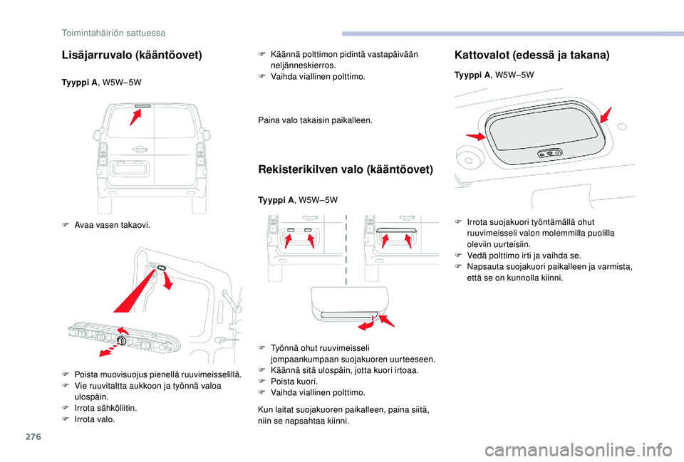 CITROEN JUMPER SPACETOURER 2018 Omistajan Käsikirjat (in Finnish) 276
Lisäjarruvalo (kääntöovet)
Ty y p p i A, W5W–5W
F
A
vaa vasen takaovi. F
K
äännä polttimon pidintä vastapäivään
neljänneskierros.
F V aihda viallinen polttimo.
Paina valo ta CITROEN JUMPER SPACETOURER 2018 Omistajan Käsikirjat (in Finnish) 276
Lisäjarruvalo (kääntöovet)
Ty y p p i A, W5W–5W
F
A
vaa vasen takaovi. F
K
äännä polttimon pidintä vastapäivään
neljänneskierros.
F V aihda viallinen polttimo.
Paina valo ta