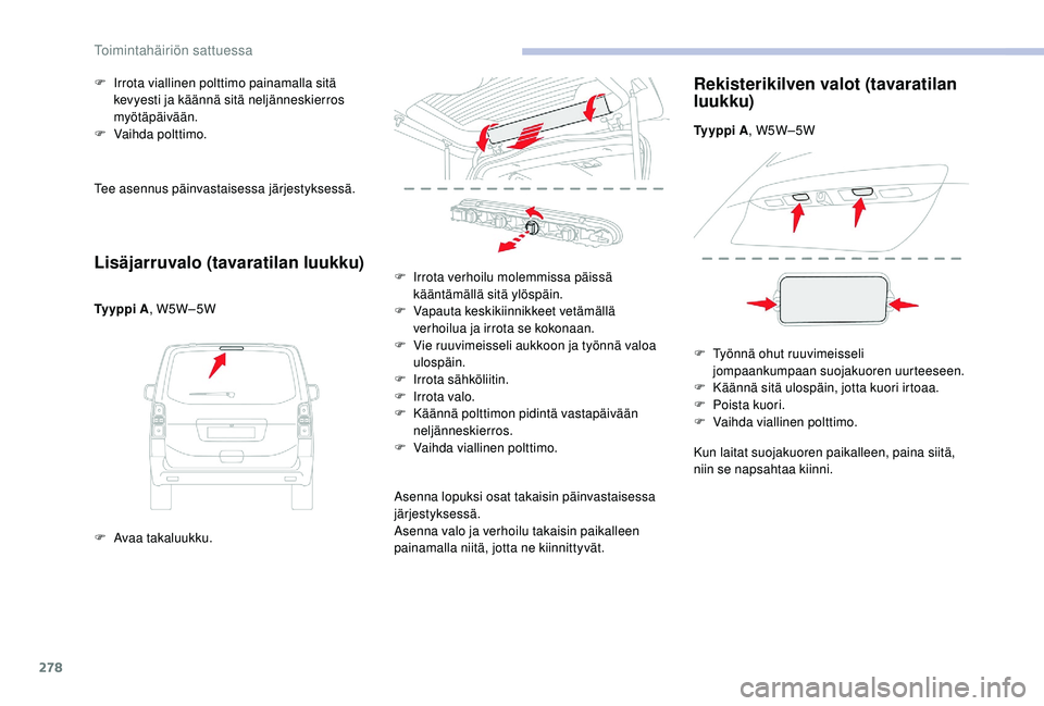 CITROEN JUMPER SPACETOURER 2018 Omistajan Käsikirjat (in Finnish) 278
Tee asennus päinvastaisessa järjestyksessä.
Lisäjarruvalo (tavaratilan luukku)
Ty y p p i A, W5W–5W
F
A
vaa takaluukku.
F
I
rrota viallinen polttimo painamalla sitä
kevyesti ja kä CITROEN JUMPER SPACETOURER 2018 Omistajan Käsikirjat (in Finnish) 278
Tee asennus päinvastaisessa järjestyksessä.
Lisäjarruvalo (tavaratilan luukku)
Ty y p p i A, W5W–5W
F
A
vaa takaluukku.
F
I
rrota viallinen polttimo painamalla sitä
kevyesti ja kä