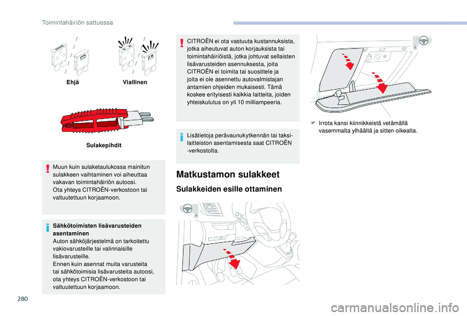 CITROEN JUMPER SPACETOURER 2018 Omistajan Käsikirjat (in Finnish) 280
EhjäViallinen
Sulakepihdit
Muun kuin sulaketaulukossa mainitun
sulakkeen vaihtaminen voi aiheuttaa
vakavan toimintahäiriön autoosi.
Ota yhteys CITROËN-verkostoon tai
valtuutettuun korjaamo CITROEN JUMPER SPACETOURER 2018 Omistajan Käsikirjat (in Finnish) 280
EhjäViallinen
Sulakepihdit
Muun kuin sulaketaulukossa mainitun
sulakkeen vaihtaminen voi aiheuttaa
vakavan toimintahäiriön autoosi.
Ota yhteys CITROËN-verkostoon tai
valtuutettuun korjaamo