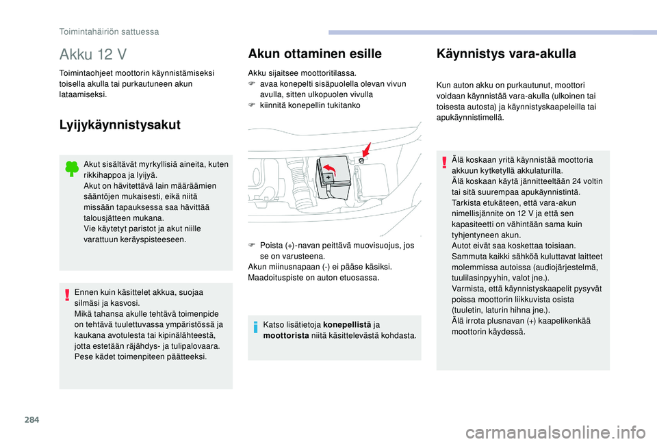CITROEN JUMPER SPACETOURER 2018 Omistajan Käsikirjat (in Finnish) 284
Akku 12 V
Toimintaohjeet moottorin käynnistämiseksi
toisella akulla tai purkautuneen akun
lataamiseksi.
Lyijykäynnistysakut
Akut sisältävät myrkyllisiä aineita, kuten
rikkihappoa ja lyij CITROEN JUMPER SPACETOURER 2018 Omistajan Käsikirjat (in Finnish) 284
Akku 12 V
Toimintaohjeet moottorin käynnistämiseksi
toisella akulla tai purkautuneen akun
lataamiseksi.
Lyijykäynnistysakut
Akut sisältävät myrkyllisiä aineita, kuten
rikkihappoa ja lyij