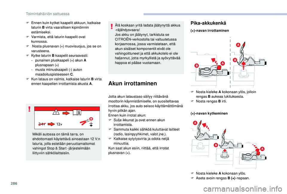 CITROEN JUMPER SPACETOURER 2018 Omistajan Käsikirjat (in Finnish) 286
F Ennen kuin kytket kaapelit akkuun, katkaise laturin B virta vaarallisen kipinöinnin
estämiseksi.
F
V
armista, että laturin kaapelit ovat
kunnossa.
F
N
osta plusnavan (+) muovisuojus, CITROEN JUMPER SPACETOURER 2018 Omistajan Käsikirjat (in Finnish) 286
F Ennen kuin kytket kaapelit akkuun, katkaise laturin B virta vaarallisen kipinöinnin
estämiseksi.
F
V
armista, että laturin kaapelit ovat
kunnossa.
F
N
osta plusnavan (+) muovisuojus,