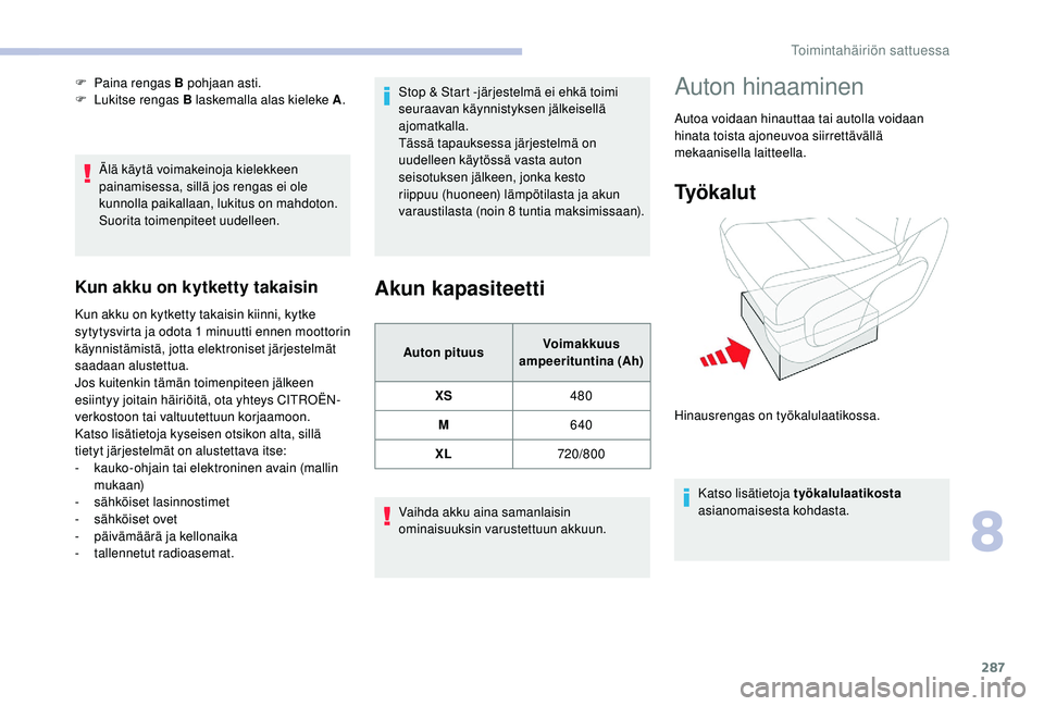 CITROEN JUMPER SPACETOURER 2018 Omistajan Käsikirjat (in Finnish) 287
Älä käytä voimakeinoja kielekkeen
painamisessa, sillä jos rengas ei ole
kunnolla paikallaan, lukitus on mahdoton.
Suorita toimenpiteet uudelleen.
Kun akku on kytketty takaisin
Kun akku on CITROEN JUMPER SPACETOURER 2018 Omistajan Käsikirjat (in Finnish) 287
Älä käytä voimakeinoja kielekkeen
painamisessa, sillä jos rengas ei ole
kunnolla paikallaan, lukitus on mahdoton.
Suorita toimenpiteet uudelleen.
Kun akku on kytketty takaisin
Kun akku on