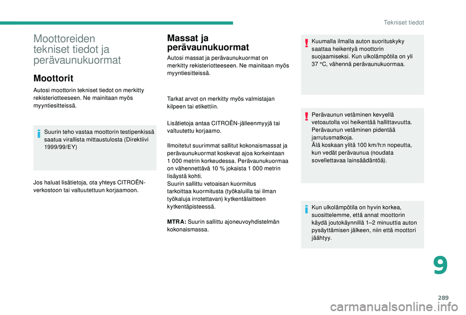 CITROEN JUMPER SPACETOURER 2018 Omistajan Käsikirjat (in Finnish) 289
Massat ja
perävaunukuormat
Autosi massat ja perävaunukuormat on
merkitty rekisteriotteeseen. Ne mainitaan myös
myyntiesitteissä.Kuumalla ilmalla auton suorituskyky
saattaa heikentyä moott CITROEN JUMPER SPACETOURER 2018 Omistajan Käsikirjat (in Finnish) 289
Massat ja
perävaunukuormat
Autosi massat ja perävaunukuormat on
merkitty rekisteriotteeseen. Ne mainitaan myös
myyntiesitteissä.Kuumalla ilmalla auton suorituskyky
saattaa heikentyä moott