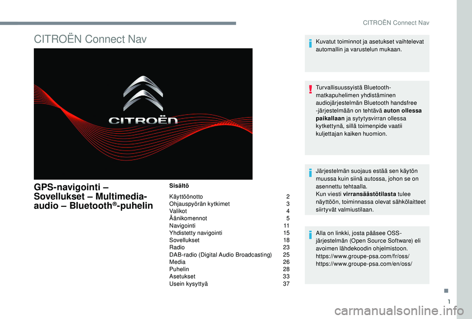 CITROEN JUMPER SPACETOURER 2018 Omistajan Käsikirjat (in Finnish) 1
CITROËN Connect Nav
GPS-navigointi –
Sovellukset – Multimedia-
audio – Bluetooth
®-puhelin
Sisältö
Käyttöönotto
2
O
hjauspyörän kytkimet
3
V
alikot
4
Ä
änikomennot
5
CITROEN JUMPER SPACETOURER 2018 Omistajan Käsikirjat (in Finnish) 1
CITROËN Connect Nav
GPS-navigointi –
Sovellukset – Multimedia-
audio – Bluetooth
®-puhelin
Sisältö
Käyttöönotto
2
O
hjauspyörän kytkimet
3
V
alikot
4
Ä
änikomennot
5