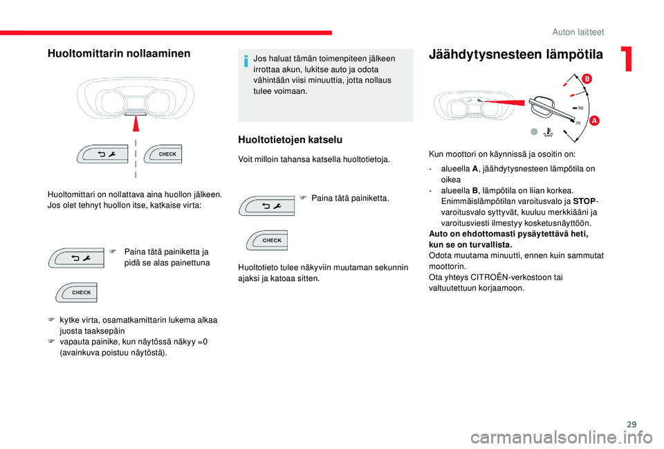 CITROEN JUMPER SPACETOURER 2018  Omistajan Käsikirjat (in Finnish) 29
Huoltomittarin nollaaminen
Huoltomittari on nollattava aina huollon jälkeen.
Jos olet tehnyt huollon itse, katkaise virta:F
 
P
 aina tätä painiketta ja 
pidä se alas painettuna
F
 
k
 ytke vir