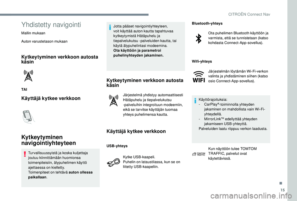 CITROEN JUMPER SPACETOURER 2018 Omistajan Käsikirjat (in Finnish) 15
Yhdistetty navigointi
Mallin mukaan
Auton varustetason mukaan
Kytkeytyminen verkkoon autosta
käsin
TA I
Käyttäjä kytkee verkkoon
Kytkeytyminen
navigointiyhteyteen
Tur vallisuussyistä ja kosk CITROEN JUMPER SPACETOURER 2018 Omistajan Käsikirjat (in Finnish) 15
Yhdistetty navigointi
Mallin mukaan
Auton varustetason mukaan
Kytkeytyminen verkkoon autosta
käsin
TA I
Käyttäjä kytkee verkkoon
Kytkeytyminen
navigointiyhteyteen
Tur vallisuussyistä ja kosk