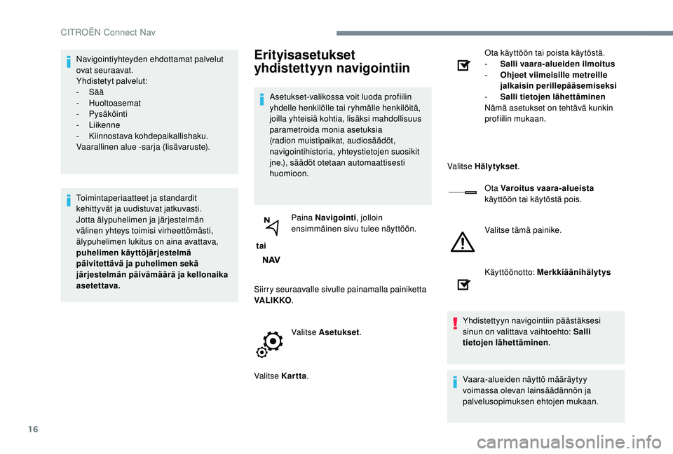CITROEN JUMPER SPACETOURER 2018 Omistajan Käsikirjat (in Finnish) 16
Navigointiyhteyden ehdottamat palvelut
ovat seuraavat.
Yhdistetyt palvelut:
- Sää
-
Huoltoasemat
-
Pysäköinti
-
Liikenne
-
K
iinnostava kohdepaikallishaku.
Vaarallinen alue -sarja CITROEN JUMPER SPACETOURER 2018 Omistajan Käsikirjat (in Finnish) 16
Navigointiyhteyden ehdottamat palvelut
ovat seuraavat.
Yhdistetyt palvelut:
- Sää
-
Huoltoasemat
-
Pysäköinti
-
Liikenne
-
K
iinnostava kohdepaikallishaku.
Vaarallinen alue -sarja