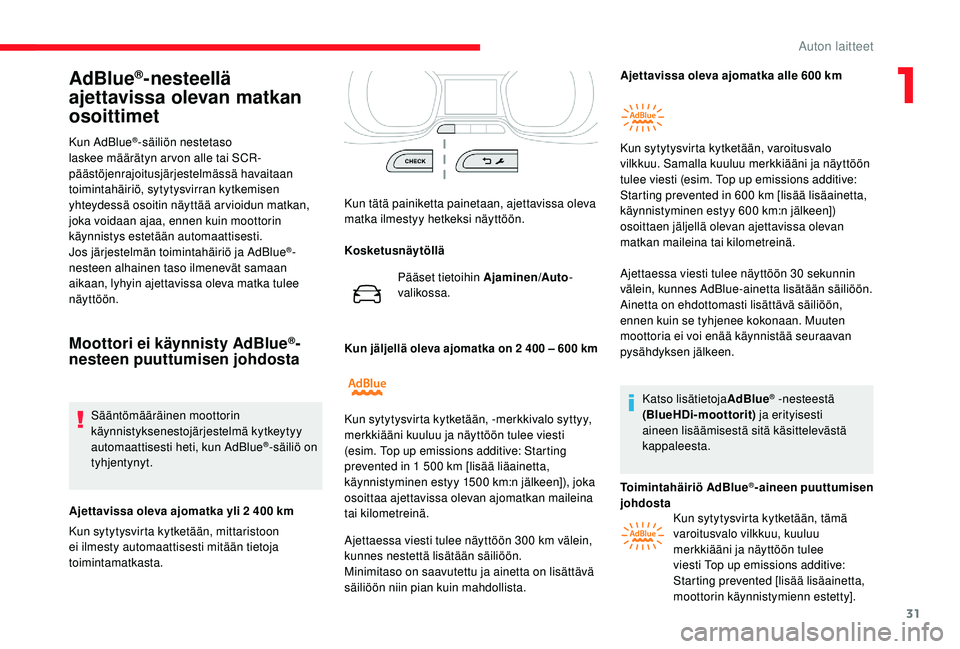 CITROEN JUMPER SPACETOURER 2018  Omistajan Käsikirjat (in Finnish) 31
AdBlue®-nesteellä 
ajettavissa olevan matkan 
osoittimet
Kun AdBlue®-säiliön nestetaso 
laskee määrätyn arvon alle tai SCR-
päästöjenrajoitusjärjestelmässä havaitaan 
toimintahäiriö