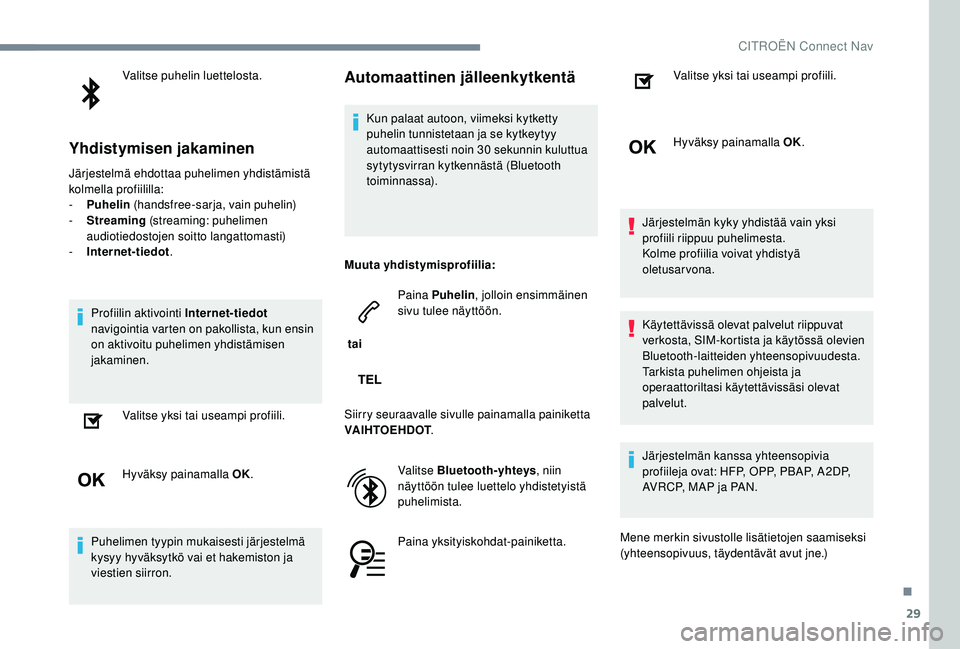 CITROEN JUMPER SPACETOURER 2018 Omistajan Käsikirjat (in Finnish) 29
Valitse puhelin luettelosta.
Yhdistymisen jakaminen
Järjestelmä ehdottaa puhelimen yhdistämistä
kolmella profiililla:
-
P
uhelin (handsfree-sarja, vain puhelin)
-
S
treaming (streaming: CITROEN JUMPER SPACETOURER 2018 Omistajan Käsikirjat (in Finnish) 29
Valitse puhelin luettelosta.
Yhdistymisen jakaminen
Järjestelmä ehdottaa puhelimen yhdistämistä
kolmella profiililla:
-
P
uhelin (handsfree-sarja, vain puhelin)
-
S
treaming (streaming: