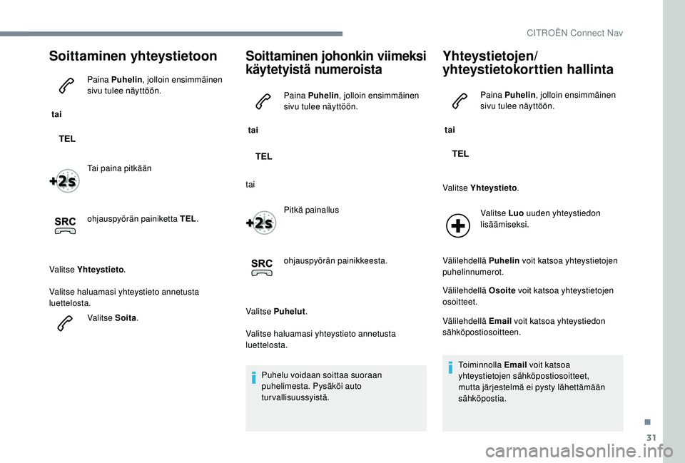 CITROEN JUMPER SPACETOURER 2018 Omistajan Käsikirjat (in Finnish) 31
Soittaminen yhteystietoon
tai Paina Puhelin
, jolloin ensimmäinen
sivu tulee näyttöön.
Tai paina pitkään
ohjauspyörän painiketta TEL .
Valitse Yhteystieto .
Valitse haluamasi yhteystieto CITROEN JUMPER SPACETOURER 2018 Omistajan Käsikirjat (in Finnish) 31
Soittaminen yhteystietoon
tai Paina Puhelin
, jolloin ensimmäinen
sivu tulee näyttöön.
Tai paina pitkään
ohjauspyörän painiketta TEL .
Valitse Yhteystieto .
Valitse haluamasi yhteystieto