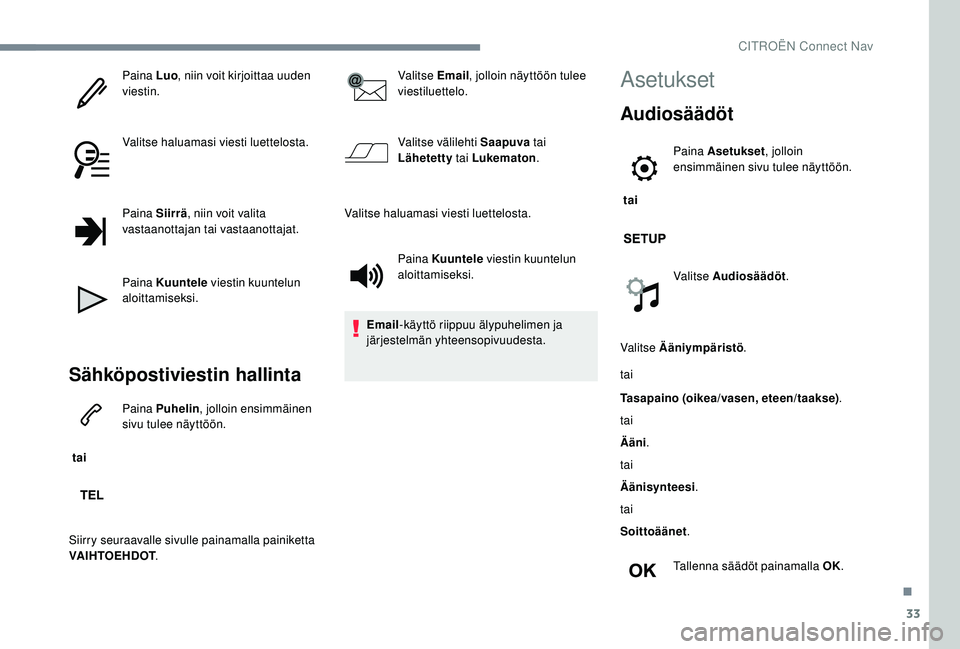 CITROEN JUMPER SPACETOURER 2018 Omistajan Käsikirjat (in Finnish) 33
Paina Luo, niin voit kirjoittaa uuden
viestin.
Valitse haluamasi viesti luettelosta.
Paina Siirrä , niin voit valita
vastaanottajan tai vastaanottajat.
Paina Kuuntele viestin kuuntelun
aloitta CITROEN JUMPER SPACETOURER 2018 Omistajan Käsikirjat (in Finnish) 33
Paina Luo, niin voit kirjoittaa uuden
viestin.
Valitse haluamasi viesti luettelosta.
Paina Siirrä , niin voit valita
vastaanottajan tai vastaanottajat.
Paina Kuuntele viestin kuuntelun
aloitta
