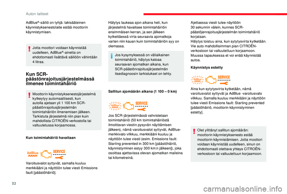 CITROEN JUMPER SPACETOURER 2018  Omistajan Käsikirjat (in Finnish) 32
AdBlue®-säiliö on tyhjä: lakisääteinen 
käynnistyksenestolaite estää moottorin 
käynnistymisen.
Jotta moottori voidaan käynnistää 
uudelleen, AdBlue
®-ainetta on 
ehdottomasti lisätt