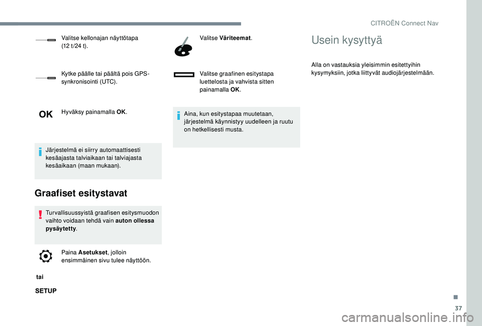 CITROEN JUMPER SPACETOURER 2018 Omistajan Käsikirjat (in Finnish) 37
Hyväksy painamalla OK.
Järjestelmä ei siirry automaattisesti
kesäajasta talviaikaan tai talviajasta
kesäaikaan (maan mukaan).
Graafiset esitystavat
Turvallisuussyistä graafisen esitysmuodon CITROEN JUMPER SPACETOURER 2018 Omistajan Käsikirjat (in Finnish) 37
Hyväksy painamalla OK.
Järjestelmä ei siirry automaattisesti
kesäajasta talviaikaan tai talviajasta
kesäaikaan (maan mukaan).
Graafiset esitystavat
Turvallisuussyistä graafisen esitysmuodon