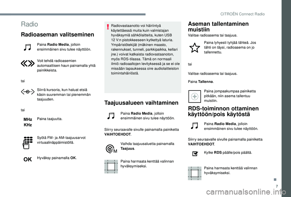 CITROEN JUMPER SPACETOURER 2018 Omistajan Käsikirjat (in Finnish) 7
Radio
Radioaseman valitseminen
Paina Radio Media, jolloin
ensimmäinen sivu tulee näyttöön.
Voit tehdä radioasemien
automaattisen haun painamalla yhtä
painikkeista.
tai Siirrä kursoria, kun CITROEN JUMPER SPACETOURER 2018 Omistajan Käsikirjat (in Finnish) 7
Radio
Radioaseman valitseminen
Paina Radio Media, jolloin
ensimmäinen sivu tulee näyttöön.
Voit tehdä radioasemien
automaattisen haun painamalla yhtä
painikkeista.
tai Siirrä kursoria, kun