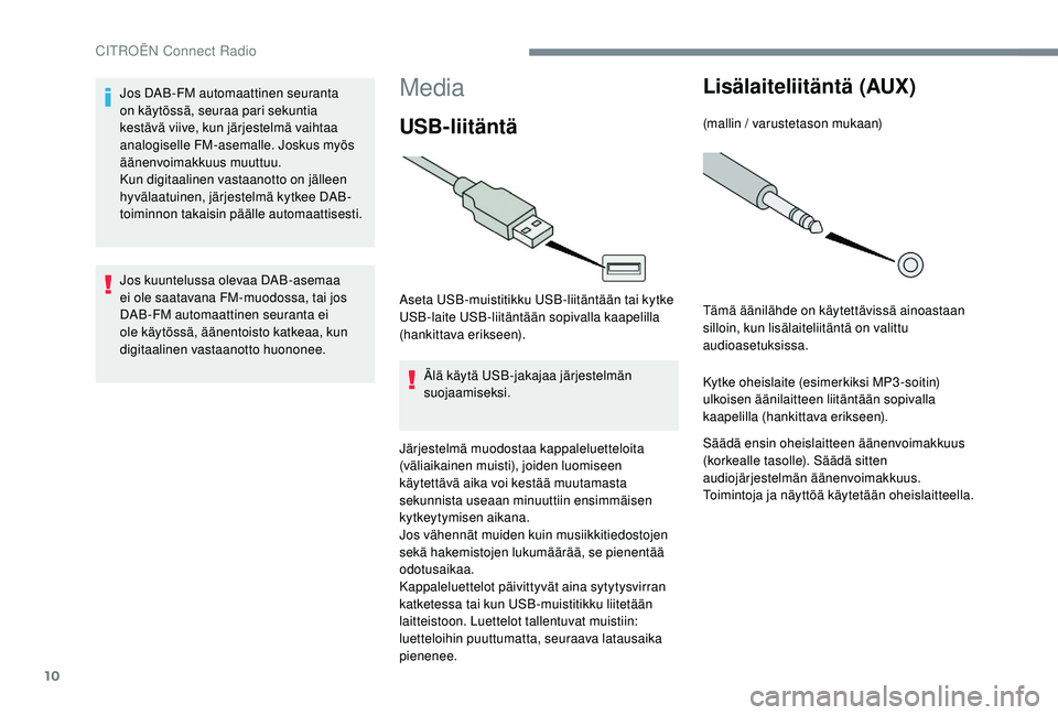 CITROEN JUMPER SPACETOURER 2018 Omistajan Käsikirjat (in Finnish) 10
Media
USB-liitäntä
Aseta USB-muistitikku USB-liitäntään tai kytke
USB-laite USB-liitäntään sopivalla kaapelilla
(hankittava erikseen).Älä käytä USB-jakajaa järjestelmän
suojaamisek CITROEN JUMPER SPACETOURER 2018 Omistajan Käsikirjat (in Finnish) 10
Media
USB-liitäntä
Aseta USB-muistitikku USB-liitäntään tai kytke
USB-laite USB-liitäntään sopivalla kaapelilla
(hankittava erikseen).Älä käytä USB-jakajaa järjestelmän
suojaamisek