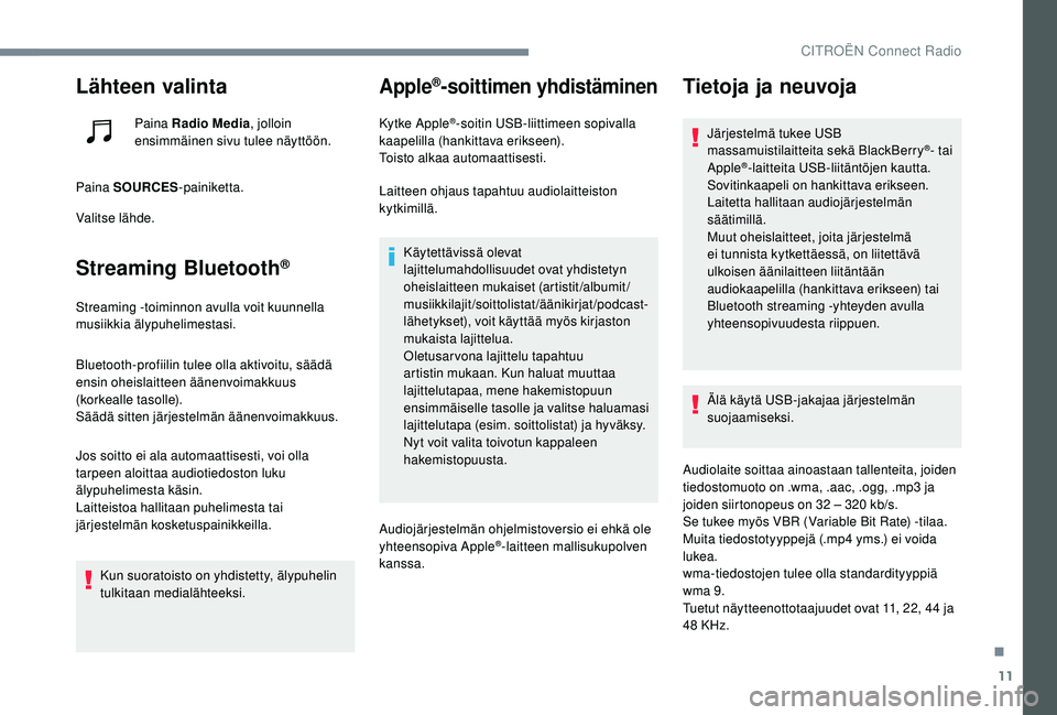 CITROEN JUMPER SPACETOURER 2018 Omistajan Käsikirjat (in Finnish) 11
Lähteen valinta
Paina Radio Media, jolloin
ensimmäinen sivu tulee näyttöön.
Paina SOURCES -painiketta.
Valitse lähde.
Streaming Bluetooth®
Streaming -toiminnon avulla voit kuunnella
musiik CITROEN JUMPER SPACETOURER 2018 Omistajan Käsikirjat (in Finnish) 11
Lähteen valinta
Paina Radio Media, jolloin
ensimmäinen sivu tulee näyttöön.
Paina SOURCES -painiketta.
Valitse lähde.
Streaming Bluetooth®
Streaming -toiminnon avulla voit kuunnella
musiik