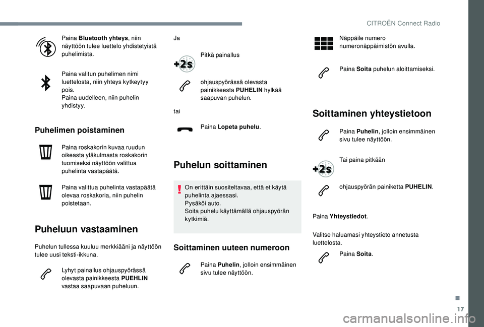 CITROEN JUMPER SPACETOURER 2018 Omistajan Käsikirjat (in Finnish) 17
Paina Bluetooth yhteys, niin
näyttöön tulee luettelo yhdistetyistä
puhelimista.
Paina valitun puhelimen nimi
luettelosta, niin yhteys kytkeytyy
pois.
Paina uudelleen, niin puhelin
yhdistyy CITROEN JUMPER SPACETOURER 2018 Omistajan Käsikirjat (in Finnish) 17
Paina Bluetooth yhteys, niin
näyttöön tulee luettelo yhdistetyistä
puhelimista.
Paina valitun puhelimen nimi
luettelosta, niin yhteys kytkeytyy
pois.
Paina uudelleen, niin puhelin
yhdistyy