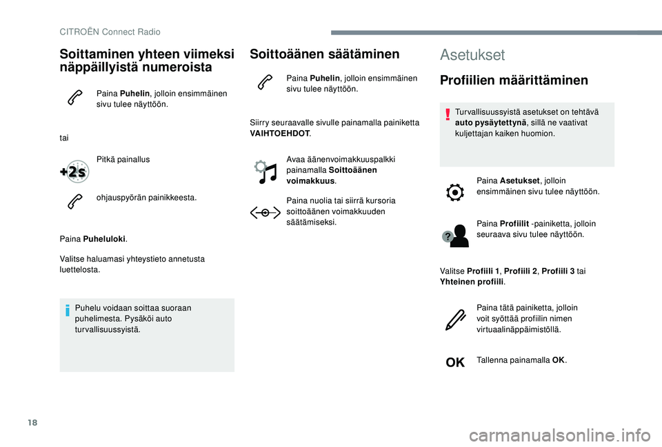 CITROEN JUMPER SPACETOURER 2018 Omistajan Käsikirjat (in Finnish) 18
Soittaminen yhteen viimeksi
näppäillyistä numeroista
Paina Puhelin, jolloin ensimmäinen
sivu tulee näyttöön.
tai Pitkä painallus
ohjauspyörän painikkeesta.
Paina Puheluloki .
Valitse ha CITROEN JUMPER SPACETOURER 2018 Omistajan Käsikirjat (in Finnish) 18
Soittaminen yhteen viimeksi
näppäillyistä numeroista
Paina Puhelin, jolloin ensimmäinen
sivu tulee näyttöön.
tai Pitkä painallus
ohjauspyörän painikkeesta.
Paina Puheluloki .
Valitse ha