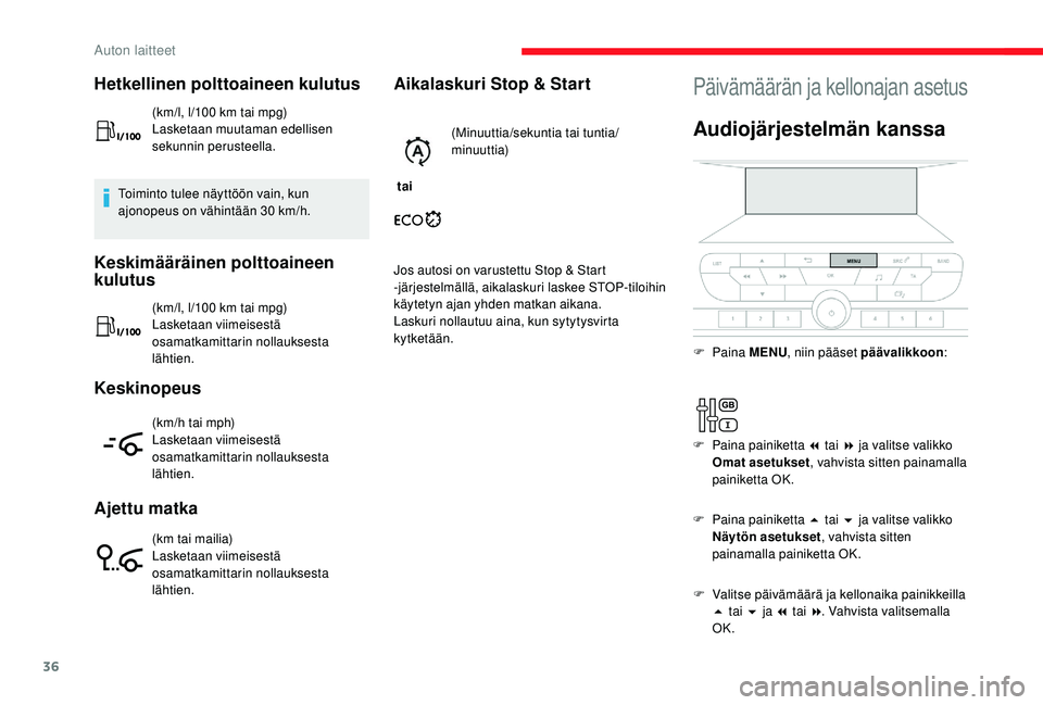 CITROEN JUMPER SPACETOURER 2018  Omistajan Käsikirjat (in Finnish) 36
Hetkellinen polttoaineen kulutus
(km/l, l/100 km tai mpg)
L asketaan muutaman edellisen 
sekunnin perusteella.
Toiminto tulee näyttöön vain, kun 
ajonopeus on vähintään 30 km/h.
Keskimäärä