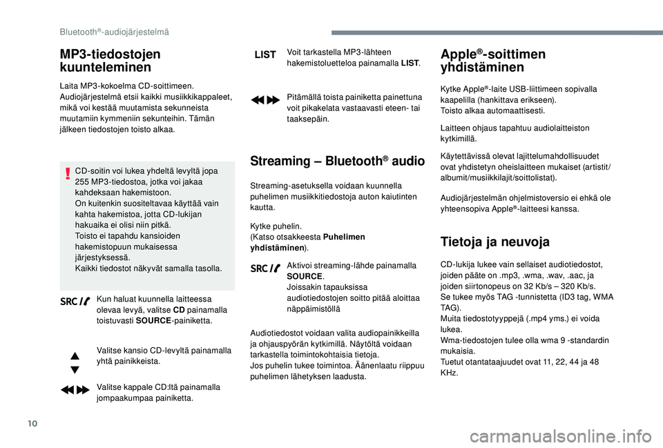 CITROEN JUMPER SPACETOURER 2018 Omistajan Käsikirjat (in Finnish) 10
MP3-tiedostojen
kuunteleminen
Laita MP3-kokoelma CD-soittimeen.
Audiojärjestelmä etsii kaikki musiikkikappaleet,
mikä voi kestää muutamista sekunneista
muutamiin kymmeniin sekunteihin. Täm CITROEN JUMPER SPACETOURER 2018 Omistajan Käsikirjat (in Finnish) 10
MP3-tiedostojen
kuunteleminen
Laita MP3-kokoelma CD-soittimeen.
Audiojärjestelmä etsii kaikki musiikkikappaleet,
mikä voi kestää muutamista sekunneista
muutamiin kymmeniin sekunteihin. Täm