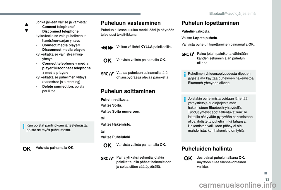 CITROEN JUMPER SPACETOURER 2018 Omistajan Käsikirjat (in Finnish) 13
Jonka jälkeen valitse ja vahvista:
- C onnect telephone /
Disconnect telephone :
kytke/katkaise vain puhelimen tai handsfree-sarjan yhteys
-
C
onnect media player /
Disconnect media player : CITROEN JUMPER SPACETOURER 2018 Omistajan Käsikirjat (in Finnish) 13
Jonka jälkeen valitse ja vahvista:
- C onnect telephone /
Disconnect telephone :
kytke/katkaise vain puhelimen tai handsfree-sarjan yhteys
-
C
onnect media player /
Disconnect media player :