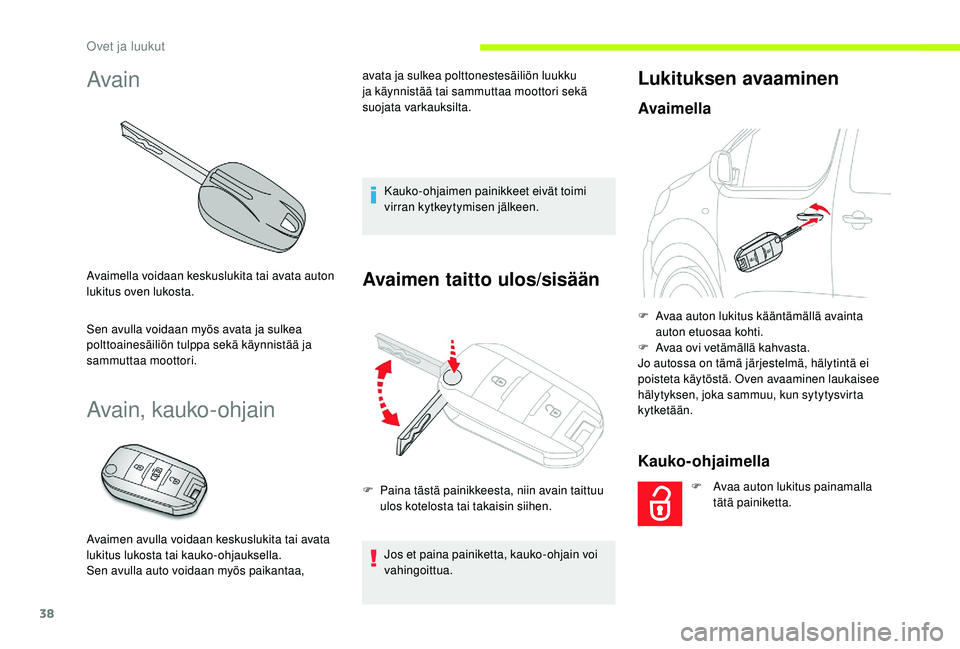 CITROEN JUMPER SPACETOURER 2018  Omistajan Käsikirjat (in Finnish) 38
Avain
Avaimella voidaan keskuslukita tai avata auton 
lukitus oven lukosta.
Sen avulla voidaan myös avata ja sulkea 
polttoainesäiliön tulppa sekä käynnistää ja 
sammuttaa moottori.
Avain, k