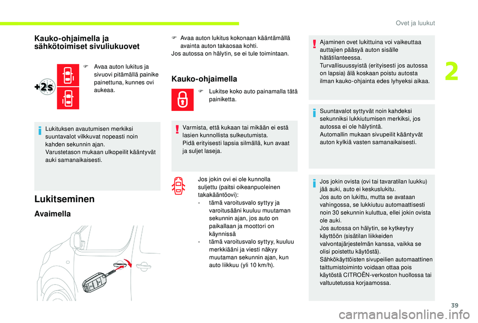 CITROEN JUMPER SPACETOURER 2018  Omistajan Käsikirjat (in Finnish) 39
Kauko-ohjaimella ja 
sähkötoimiset sivuliukuovet
F Avaa auton lukitus ja sivuovi pitämällä painike 
painettuna, kunnes ovi 
aukeaa.
Lukituksen avautumisen merkiksi 
suuntavalot vilkkuvat nopea