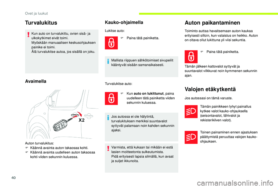 CITROEN JUMPER SPACETOURER 2018  Omistajan Käsikirjat (in Finnish) 40
Turvalukitus
Kun auto on tur valukittu, ovien sisä- ja 
ulkokytkimet eivät toimi.
Myöskään manuaalisen keskusohjauksen 
painike ei toimi.
Älä tur valukitse autoa, jos sisällä on joku.
Kauk