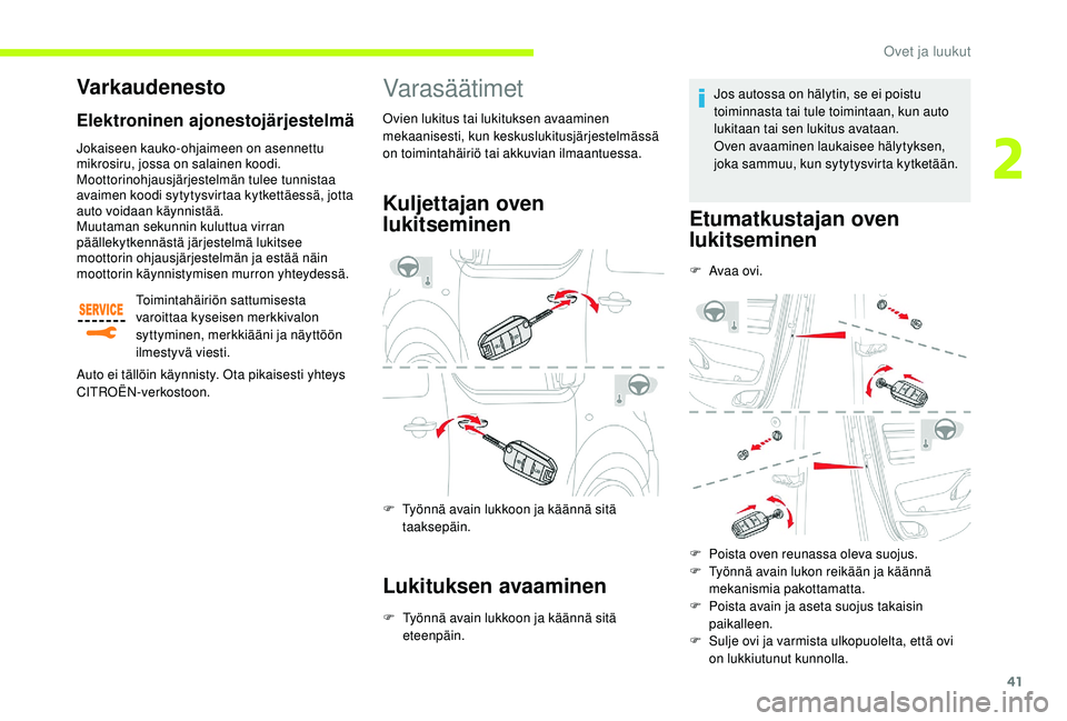 CITROEN JUMPER SPACETOURER 2018  Omistajan Käsikirjat (in Finnish) 41
Varasäätimet
Kuljettajan oven 
lukitseminen
F Työnnä avain lukkoon ja käännä sitä taaksepäin.
Lukituksen avaaminen
F Työnnä avain lukkoon ja käännä sitä eteenpäin. Jos autossa on h