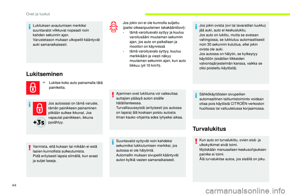 CITROEN JUMPER SPACETOURER 2018  Omistajan Käsikirjat (in Finnish) 44
Lukituksen avautumisen merkiksi 
suuntavalot vilkkuvat nopeasti noin 
kahden sekunnin ajan.
Varustetason mukaan ulkopeilit kääntyvät 
auki samanaikaisesti.
Lukitseminen
F Lukitse koko auto paina