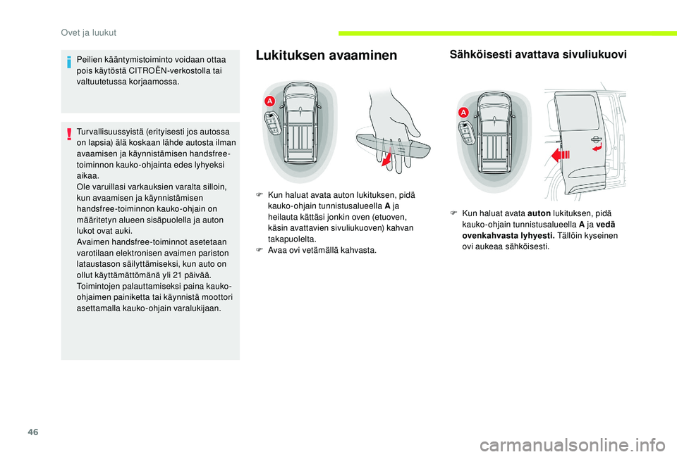 CITROEN JUMPER SPACETOURER 2018  Omistajan Käsikirjat (in Finnish) 46
Peilien kääntymistoiminto voidaan ottaa 
pois käytöstä CITROËN-verkostolla tai 
valtuutetussa korjaamossa.
Tur vallisuussyistä (erityisesti jos autossa 
on lapsia) älä koskaan lähde autos