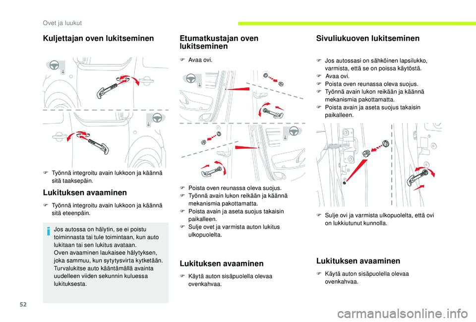 CITROEN JUMPER SPACETOURER 2018 Omistajan Käsikirjat (in Finnish) 52
Kuljettajan oven lukitseminen
F Työnnä integroitu avain lukkoon ja käännä sitä taaksepäin.
Lukituksen avaaminen
F Työnnä integroitu avain lukkoon ja käännä sitä eteenpäin.
Jos autossa CITROEN JUMPER SPACETOURER 2018 Omistajan Käsikirjat (in Finnish) 52
Kuljettajan oven lukitseminen
F Työnnä integroitu avain lukkoon ja käännä sitä taaksepäin.
Lukituksen avaaminen
F Työnnä integroitu avain lukkoon ja käännä sitä eteenpäin.
Jos autossa