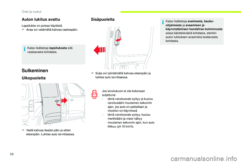 CITROEN JUMPER SPACETOURER 2018 Omistajan Käsikirjat (in Finnish) 58
Auton lukitus avattu
Lapsilukko on poissa käytöstä.
F A vaa ovi vetämällä kahvaa taaksepäin.
Katso lisätietoja lapsilukosta sitä
vastaavasta kohdasta.
Sulkeminen
Ulkopuolelta
F Vedä kah CITROEN JUMPER SPACETOURER 2018 Omistajan Käsikirjat (in Finnish) 58
Auton lukitus avattu
Lapsilukko on poissa käytöstä.
F A vaa ovi vetämällä kahvaa taaksepäin.
Katso lisätietoja lapsilukosta sitä
vastaavasta kohdasta.
Sulkeminen
Ulkopuolelta
F Vedä kah