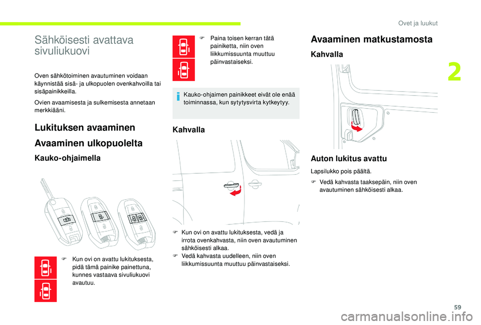 CITROEN JUMPER SPACETOURER 2018 Omistajan Käsikirjat (in Finnish) 59
Sähköisesti avattava
sivuliukuovi
Oven sähkötoiminen avautuminen voidaan
käynnistää sisä- ja ulkopuolen ovenkahvoilla tai
sisäpainikkeilla.
Ovien avaamisesta ja sulkemisesta annetaan
m CITROEN JUMPER SPACETOURER 2018 Omistajan Käsikirjat (in Finnish) 59
Sähköisesti avattava
sivuliukuovi
Oven sähkötoiminen avautuminen voidaan
käynnistää sisä- ja ulkopuolen ovenkahvoilla tai
sisäpainikkeilla.
Ovien avaamisesta ja sulkemisesta annetaan
m