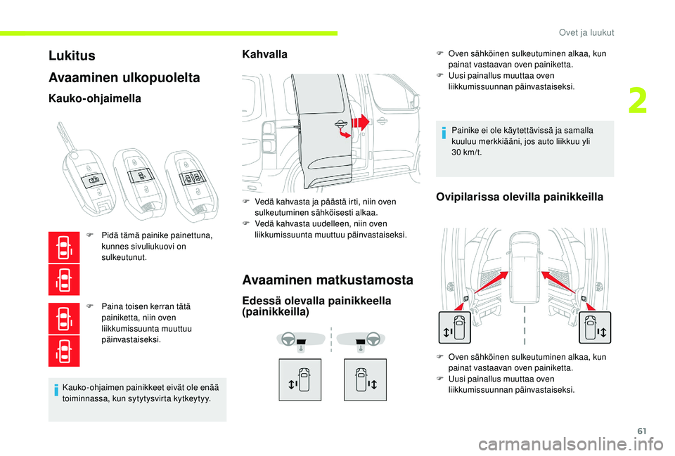 CITROEN JUMPER SPACETOURER 2018 Omistajan Käsikirjat (in Finnish) 61
Lukitus
Avaaminen ulkopuolelta
Kauko-ohjaimella
F Pidä tämä painike painettuna, kunnes sivuliukuovi on
sulkeutunut.
F
P
aina toisen kerran tätä
painiketta, niin oven
liikkumissuunta muut CITROEN JUMPER SPACETOURER 2018 Omistajan Käsikirjat (in Finnish) 61
Lukitus
Avaaminen ulkopuolelta
Kauko-ohjaimella
F Pidä tämä painike painettuna, kunnes sivuliukuovi on
sulkeutunut.
F
P
aina toisen kerran tätä
painiketta, niin oven
liikkumissuunta muut