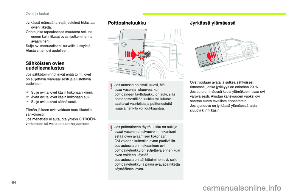 CITROEN JUMPER SPACETOURER 2018 Omistajan Käsikirjat (in Finnish) 64
Jyrkässä mäessä turvajärjestelmä hidastaa ovien liikettä.
Odota joka tapauksessa muutama sekunti, ennen kuin liikutat ovea (sulkeminen tai
avaaminen).
Sulje ovi manuaalisesti turvallisuuss CITROEN JUMPER SPACETOURER 2018 Omistajan Käsikirjat (in Finnish) 64
Jyrkässä mäessä turvajärjestelmä hidastaa ovien liikettä.
Odota joka tapauksessa muutama sekunti, ennen kuin liikutat ovea (sulkeminen tai
avaaminen).
Sulje ovi manuaalisesti turvallisuuss